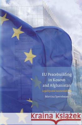 Eu Peacebuilding in Kosovo and Afghanistan: Legality and Accountability Martina Spernbauer 9789004265707 Martinus Nijhoff Publishers / Brill Academic