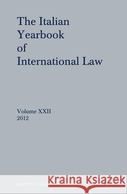 The Italian Yearbook of International Law, Volume 22 (2012) Benedetto Conforti Luigi Bravo Francesco Francioni 9789004266261 Martinus Nijhoff Publishers / Brill Academic