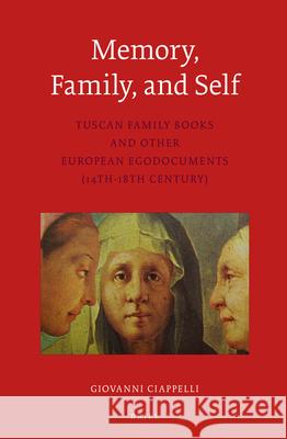 Memory, Family, and Self: Tuscan Family Books and Other European Egodocuments (14th-18th Century) Giovanni Ciappelli 9789004266315 Brill