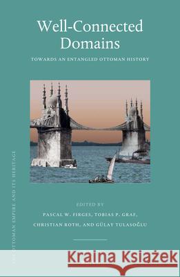 Well-Connected Domains: Towards an Entangled Ottoman History Pascal Firges, Tobias Graf, Christian Roth, Gülay Tulasoğlu 9789004266704