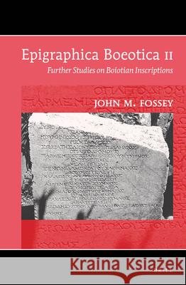 Epigraphica Boeotica II: Further Studies on Boiotian Inscriptions John M. Fossey 9789004267916 Brill Academic Publishers