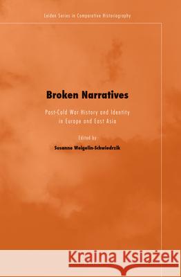 Broken Narratives: Post-Cold War History and Identity in Europe and East Asia Susanne Weigelin-Schwiedrzik 9789004268777 Brill