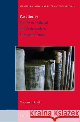 Past Sense — Studies in Medieval and Early Modern European History  Constantin Fasolt 9789004268920 Brill