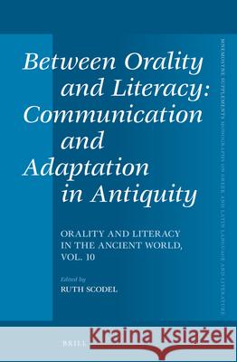 Between Orality and Literacy: Communication and Adaptation in Antiquity: Orality and Literacy in the Ancient World, Vol. 10 Ruth Scodel 9789004269125 Brill Academic Publishers