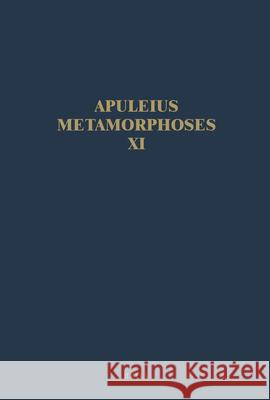 Apuleius Madaurensis Metamorphoses, Book XI, the Isis Book: Text, Introduction and Commentary W. H. Keulen Ulrike Egelhaaf-Gaiser 9789004269200 Brill Academic Publishers