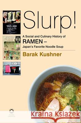 Slurp! A Social and Culinary History of Ramen - Japan's Favorite Noodle Soup Barak Kushner 9789004269279