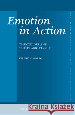 Emotion in Action: Thucydides and the Tragic Chorus Eirene Visvardi 9789004269293 Brill Academic Publishers