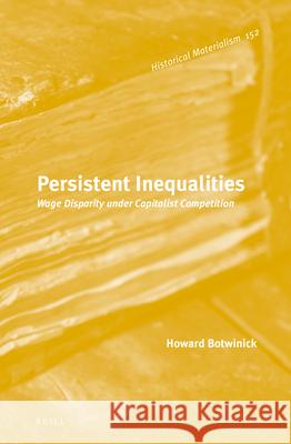 Persistent Inequalities: Wage Disparity Under Capitalist Competition Howard Botwinick 9789004269583 Brill