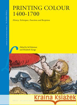 Printing Colour 1400-1700: History, Techniques, Functions and Receptions Stijnman 9789004269682 Brill Academic Publishers