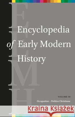 Encyclopedia of Early Modern History, Volume 10: (Occupation - Politica Christiana) Gow, Andrew Colin 9789004269880