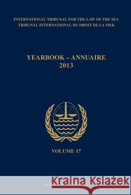 Yearbook International Tribunal for the Law of the Sea / Annuaire Tribunal International Du Droit de la Mer, Volume 17 (2013) Editor 9789004270008