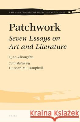 Patchwork: Seven Essays on Art and Literature Zhongshu QIAN, Duncan M. Campbell 9789004270206