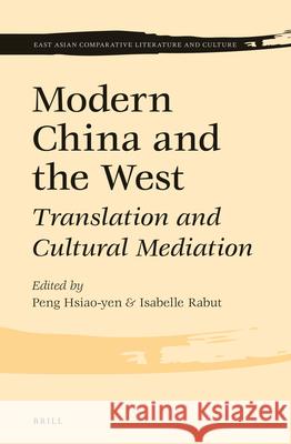 Modern China and the West: Translation and Cultural Mediation Hsiao-yen PENG, Isabelle Rabut 9789004270237