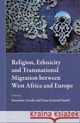 Religion, Ethnicity and Transnational Migration between West Africa and Europe Gina Gertrud Smith, Stanislaw Grodz 9789004270367 Brill