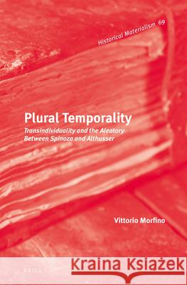 Plural Temporality: Transindividuality and the Aleatory Between Spinoza and Althusser Vittorio Morfino 9789004270541