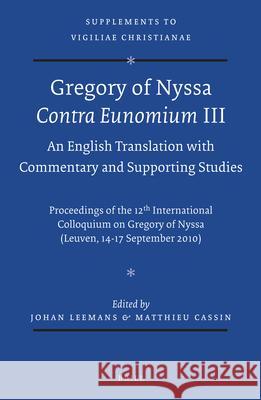 Gregory of Nyssa: Contra Eunomium III. an English Translation with Commentary and Supporting Studies: Proceedings of the 12th International Colloquium Johan Leemans Matthieu Cassin 9789004270619