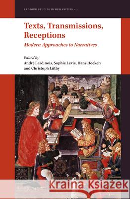 Texts, Transmissions, Receptions: Modern Approaches to Narratives Andre Lardinois Sophie Levie Hans Hoeken 9789004270800
