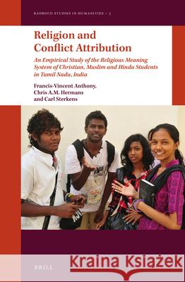 Religion and Conflict Attribution: An Empirical Study of the Religious Meaning System of Christian, Muslim and Hindu Students in Tamil Nadu, India Francis-Vincent Anthony Christiaan (Chris) Hermans C. J. a. (Carl) Sterkens 9789004270817