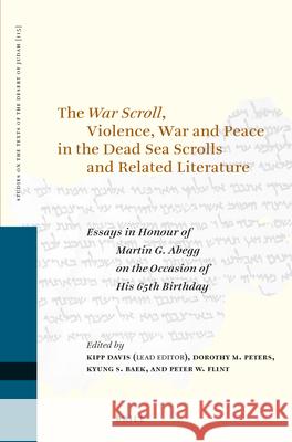 The War Scroll, Violence, War and Peace in the Dead Sea Scrolls and Related Literature: Essays in Honour of Martin G. Abegg on the Occasion of His 65t Kipp Davis Kyung S. Baek Peter W. Flint 9789004271142