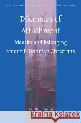 Dilemmas of Attachment: Identity and Belonging among Palestinian Christians Bård Kårtveit 9789004271463 Brill