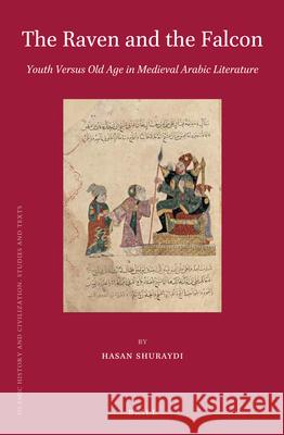 The Raven and the Falcon: Youth Versus Old Age in Medieval Arabic Literature Hasan Shuraydi 9789004271609 Brill