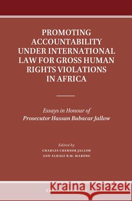 Promoting Accountability Under International Law for Gross Human Rights Violations in Africa: Essays in Honour of Prosecutor Hassan Bubacar Jallow Charles Jalloh Alhagi B. M. Marong Hassan B. Jallow 9789004271746