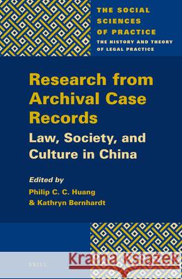 Research from Archival Case Records: Law, Society and Culture in China Philip C. C. Huang Kathryn Bernhardt 9789004271883 Brill Academic Publishers