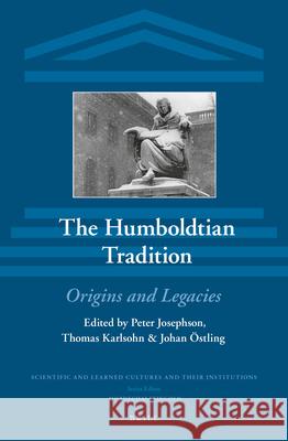 The Humboldtian Tradition: Origins and Legacies Peter Josephson, Thomas Karlsohn, Johan Östling 9789004271920 Brill