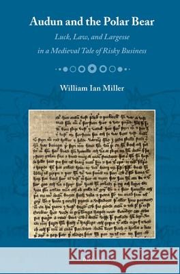 Audun and the Polar Bear: Luck, Law, and Largesse in a Medieval Tale of Risky Business William Ian Miller 9789004271937 Brill Academic Publishers