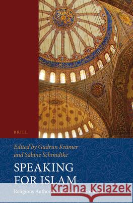 Speaking for Islam: Religious Authorities in Muslim Societies Gudrun Kramer Sabine Schmidtke 9789004272101