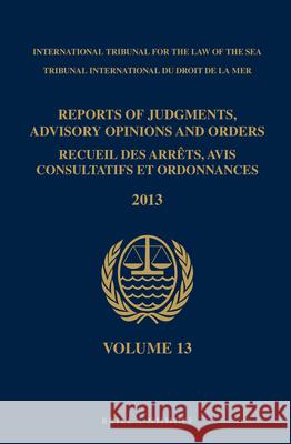 Reports of Judgments, Advisory Opinions and Orders / Recueil Des Arrêts, Avis Consultatifs Et Ordonnances, Volume 13 (2013) Itlos 9789004272538 Martinus Nijhoff Publishers / Brill Academic