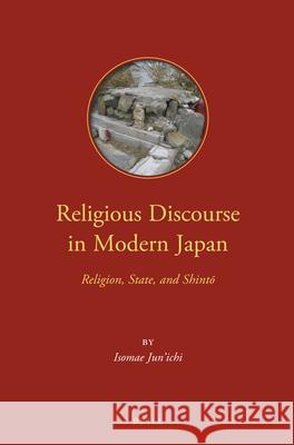 Religious Discourse in Modern Japan: Religion, State, and Shintō Isomae, Jun'ichi 9789004272613 Brill Academic Publishers
