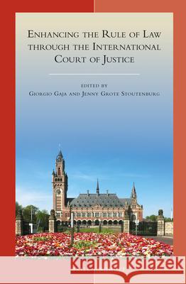 Enhancing the Rule of Law Through the International Court of Justice Giorgio Gaja, Jenny Grote Stoutenburg 9789004273191 Brill (JL)