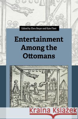 Entertainment Among the Ottomans Ebru Boyar, Kate Fleet 9789004273665 Brill