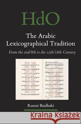 The Arabic Lexicographical Tradition: From the 2nd/8th to the 12th/18th Century Ramzi Baalbaki 9789004273979 Brill