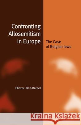 Confronting Allosemitism in Europe: The Case of Belgian Jews Eliezer Ben-Rafael 9789004274051