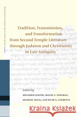 Tradition, Transmission, and Transformation from Second Temple Literature Through Judaism and Christianity in Late Antiquity: Proceedings of the Thirt Orion Center for the Study of the Dead S Menahem Kister Hillel Newman 9789004274082 Brill Academic Publishers