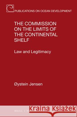 The Commission on the Limits of the Continental Shelf: Law and Legitimacy Oystein Jensen 9789004274150 Martinus Nijhoff Publishers / Brill Academic