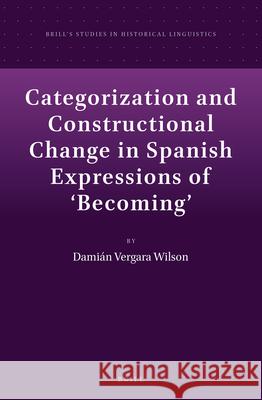 Categorization and Constructional Change in Spanish Expressions of 'Becoming' Damián Vergara Wilson 9789004274440 Brill
