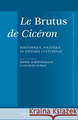 Le Brutus de Cicéron: Rhétorique, Politique Et Histoire Culturelle Aubert-Baillot 9789004274488 Brill Academic Publishers