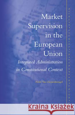 Market Supervision in the European Union: Integrated Administration in Constitutional Context Pieter Cleynenbreugel 9789004274563