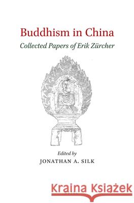 Buddhism in China: Collected Papers of Erik Zürcher Erik Zürcher, Jonathan A. Silk 9789004274716