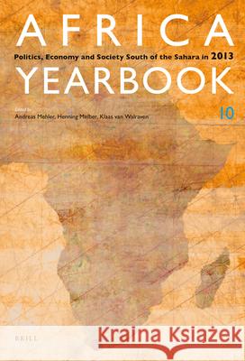 Africa Yearbook Volume 10: Politics, Economy and Society South of the Sahara in 2013 Andreas Mehler, Henning Melber, Klaas van Walraven 9789004274778