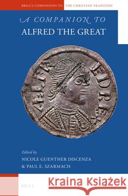 A Companion to Alfred the Great Nicole G. Discenza, Paul E. Szarmach 9789004274846