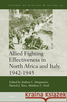 Allied Fighting Effectiveness in North Africa and Italy, 1942-1945 Andrew Hargreaves, Patrick Rose, Matthew C. Ford 9789004275232 Brill