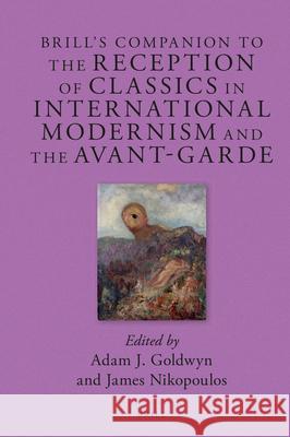 Brill's Companion to the Reception of Classics in International Modernism and the Avant-Garde Adam J. Goldwyn James Nikopoulos 9789004276505 Brill