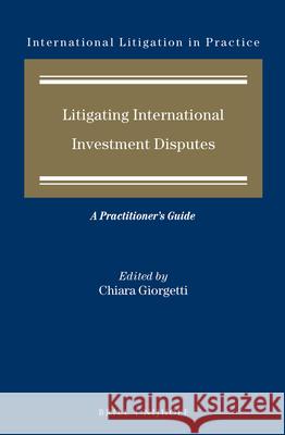 Litigating International Investment Disputes: A Practitioner's Guide Giorgetti 9789004276581 Brill - Nijhoff