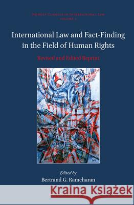 International Law and Fact-Finding in the Field of Human Rights: Revised and Edited Reprint Bertrand G. Ramcharan 9789004276871