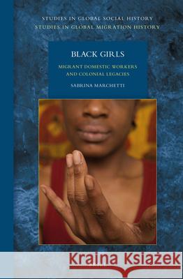 Black Girls: Migrant Domestic Workers and Colonial Legacies Sabrina Marchetti 9789004276925 Brill