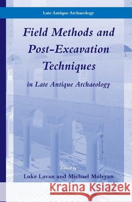 Field Methods and Post-Excavation Techniques in Late Antique Archaeology Luke Lavan, Michael Mulryan 9789004277021 Brill